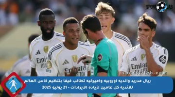 ريال مدريد وأندية أوروبية وأميركية تطالب فيفا بتنظيم كأس العالم للأندية كل عامين لزيادة الإيرادات – 21 يوليو 2025